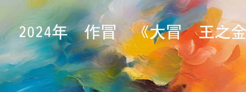 曾志堅發布2024年動作冒險《大冒險王之金絲玉盤》HD國語中字迅雷下載_深夜電影